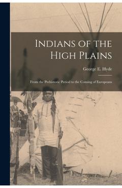 Coperta cărții 'Indians of the High Plains: From the Prehistoric Period to the Coming of Europeans - George E. 1882-1968 Hyde'