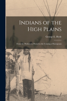 Indians of the High Plains: From the Prehistoric Period to the Coming of Europeans - George E. 1882-1968 Hyde