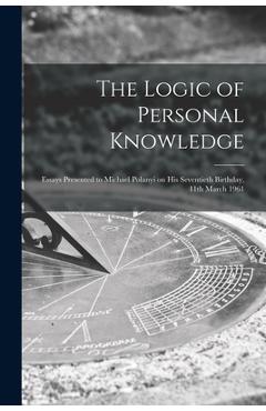 Coperta cărții 'The Logic of Personal Knowledge: Essays Presented to Michael Polanyi on His Seventieth Birthday, 11th March 1961 -'