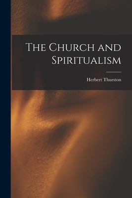 The Church and Spiritualism - Herbert 1856-1939 Thurston