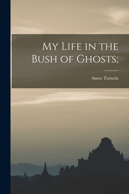 My Life in the Bush of Ghosts; - Amos Tutuola