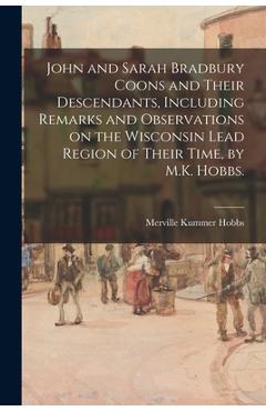 John and Sarah Bradbury Coons and Their Descendants, Including Remarks and Observations on the Wisconsin Lead Region of Their Time, by M.K. Hobbs. - Merville Kummer 1898- Hobbs