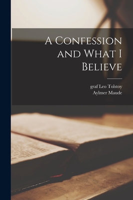 Coperta cărții 'A Confession and What I Believe - Leo Graf Tolstoy'