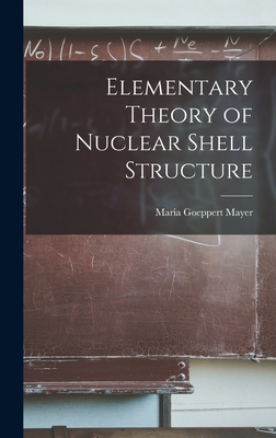 Elementary Theory of Nuclear Shell Structure - Maria Goeppert 1906-1972 Mayer