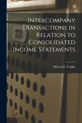 Intercompany Transactions in Relation to Consolidated Income Statements - Milton M. Trujillo