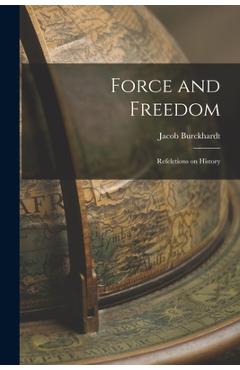 Coperta cărții 'Force and Freedom: Refelctions on History - Jacob 1818-1897 Burckhardt'