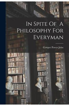 Coperta cărții 'In Spite Of A Philosophy For Everyman - Cowper Powys John'