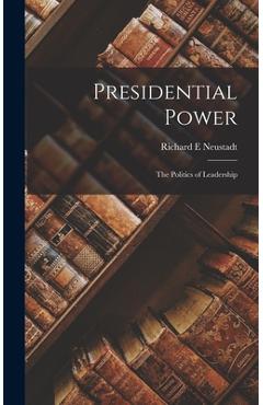 Coperta cărții 'Presidential Power: the Politics of Leadership - Richard E. Neustadt'