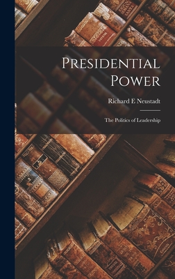 Coperta cărții 'Presidential Power: the Politics of Leadership - Richard E. Neustadt'