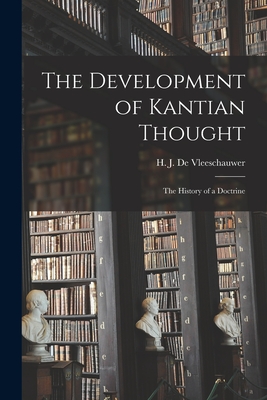 The Development of Kantian Thought; the History of a Doctrine - H. J. (herman Jean) De Vleeschauwer