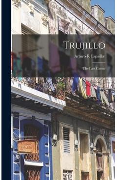 Coperta cărții 'Trujillo: the Last Caesar - Arturo R. Espaillat'