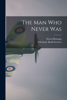 The Man Who Never Was - Ewen 1901-1985 Montagu