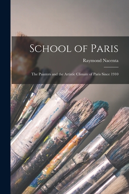 School of Paris; the Painters and the Artistic Climate of Paris Since 1910 - Raymond Nacenta