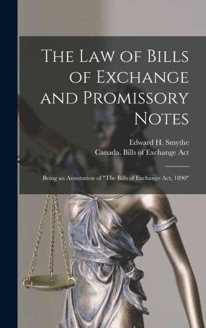 The Law of Bills of Exchange and Promissory Notes [microform]: Being an Annotation of 