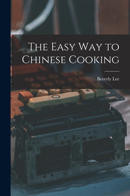 The Easy Way to Chinese Cooking - Beverly Lee