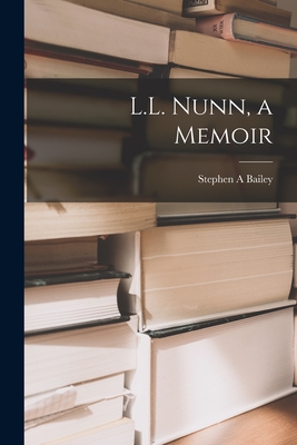 L.L. Nunn, a Memoir - Stephen A. Bailey