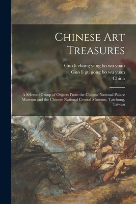 Chinese Art Treasures; a Selected Group of Objects From the Chinese National Palace Museum and the Chinese National Central Museum, Taichung, Taiwan - Guo Li Zhong Yang Bo Wu Yuan