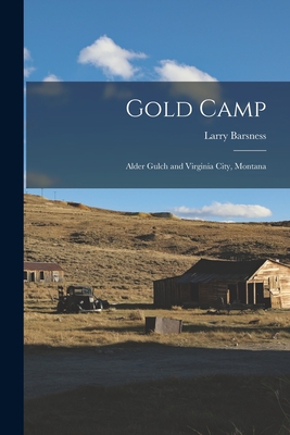 Gold Camp; Alder Gulch and Virginia City, Montana - Larry Barsness