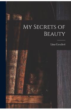 Coperta cărții 'My Secrets of Beauty - Lina 1874-1944 Cavalieri'