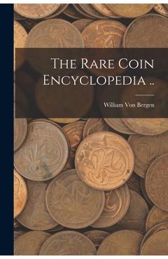 Coperta cărții 'The Rare Coin Encyclopedia .. - William Von Bergen'