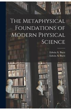 Coperta cărții 'The Metaphysical Foundations of Modern Physical Science - Edwin A. (edwin Arthur) 1892- Burtt'