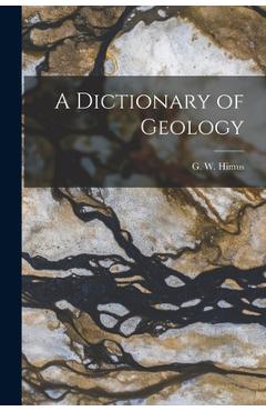 Poza produsului A Dictionary of Geology - G. W. (godfrey Wilfred) Himus