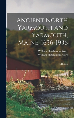 Coperta cărții 'Ancient North Yarmouth and Yarmouth, Maine, 1636-1936: a History - William Hutchinson Rowe'