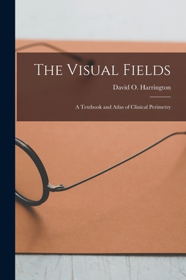 Coperta cărții 'The Visual Fields; a Textbook and Atlas of Clinical Perimetry - David O. 1904- Harrington'