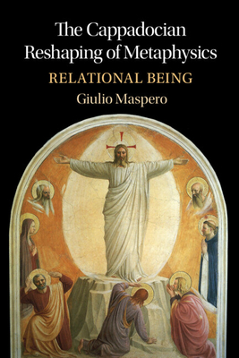 The Cappadocian Reshaping of Metaphysics: Relational Being - Giulio Maspero