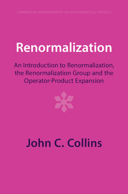 Renormalization: An Introduction to Renormalization, the Renormalization Group and the Operator-Product Expansion - John C. Collins