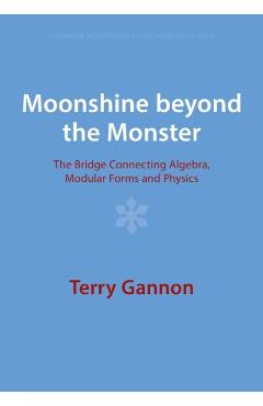 Poza produsului Moonshine Beyond the Monster: The Bridge Connecting Algebra, Modular Forms and Physics - Terry Gannon