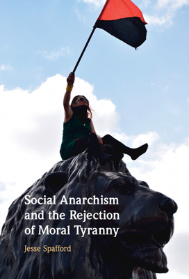 Social Anarchism and the Rejection of Moral Tyranny - Jesse Spafford