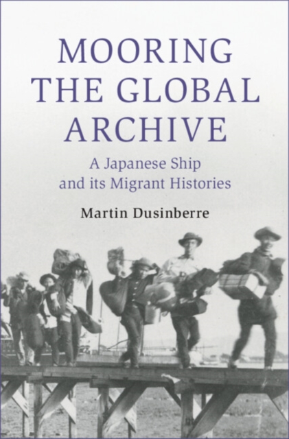 Mooring the Global Archive: A Japanese Ship and Its Migrant Histories - Martin Dusinberre