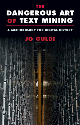 The Dangerous Art of Text Mining: A Methodology for Digital History - Jo Guldi