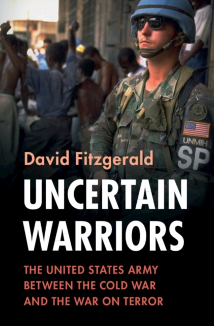 Uncertain Warriors: The United States Army Between the Cold War and the War on Terror - David Fitzgerald