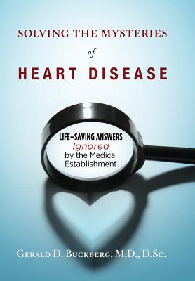Solving the Mysteries of Heart Disease: Life-Saving Answers Ignored by the Medical Establishment - Gerald D. Buckberg