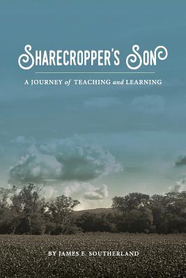 Sharecropper's Son: A Journey of Teaching and Learning - James E. Southerland