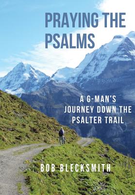 Praying the Psalms: A G-Man's Journey Down the Psalter Trail - Bob Blecksmith