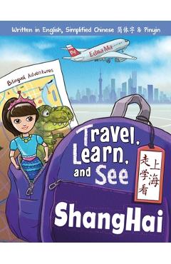 Coperta cărții 'Travel, Learn, and See Shanghai 走学看上海: Adventures in Mandarin Immersion (Bilingual English, Chinese with Pinyin) - Edna'