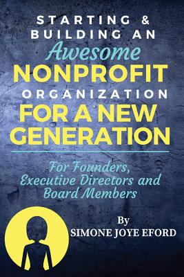 Starting & Building An Awesome Nonprofit For A New Generation: For Founders, Executive Directors and Board Members - Simone Joye Eford