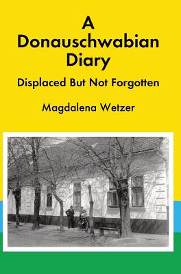Coperta cărții 'A Donauschwabian Diary: Displaced But Not Forgotten - Magdalena Wetzer'