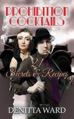 Coperta cărții 'Prohibition Cocktails: 21 Secrets & Recipes - Denitta Ward'