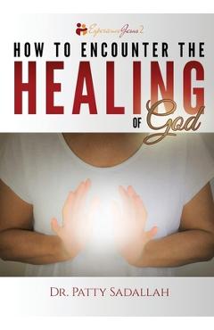 Coperta cărții 'How to Encounter the HEALING of God - Patty Sadallah'