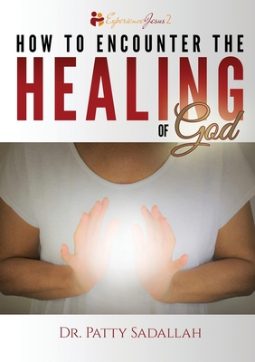 Coperta cărții 'How to Encounter the HEALING of God - Patty Sadallah'