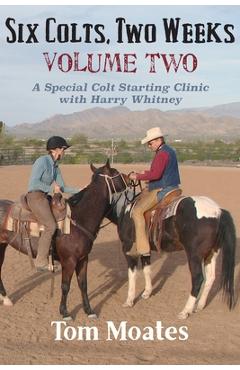 Poza produsului Six Colts, Two Weeks, Volume Two: A Special Colt Starting Clinic with Harry Whitney - Tom Moates