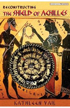 Coperta cărții 'Reconstructing the Shield of Achilles - Kathleen Vail'