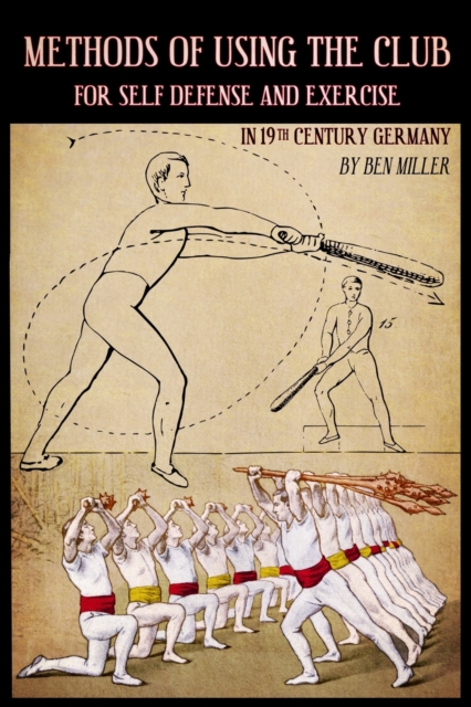 Methods of Using the Club for Self-Defense and Exercise in 19th Century Germany - D. Ben Miller