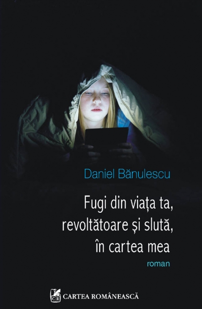 Fugi din viata ta, revoltatoare si sluta in cartea mea - Daniel Banulescu