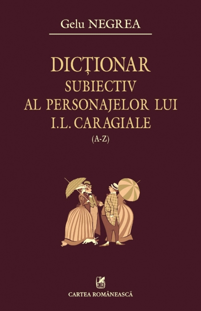 Coperta cărții 'Dictionar subiectiv al personajelor lui I.L.Caragiale a-z vol. i - Gelu Negrea'