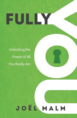 Fully You: Unlocking the Power of All You Really Are - Joel Malm